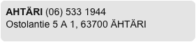 AHTÄRI (06) 533 1944
Ostolantie 5 A 1, 63700 ÄHTÄRI